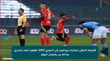 قائمة الأهلي لمباراة بيراميدز في الدوري 2025: ظهور أحمد عابدين وحالة بن رمضان اليوم